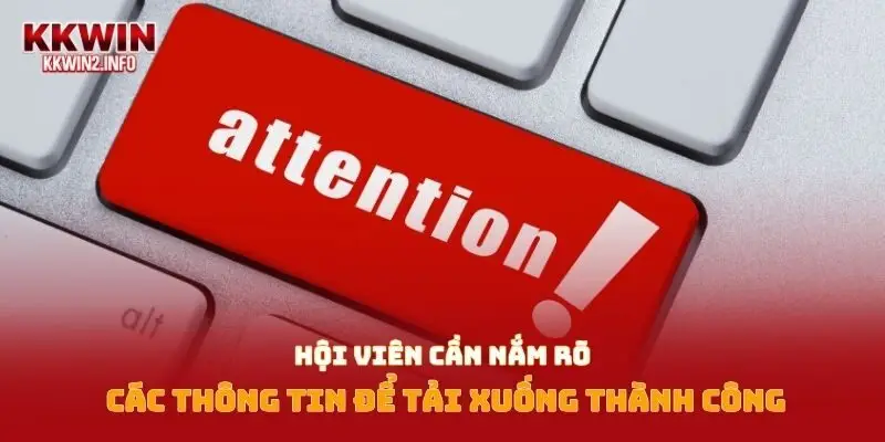 Hội viên cần nắm rõ các thông tin để tải xuống thành công