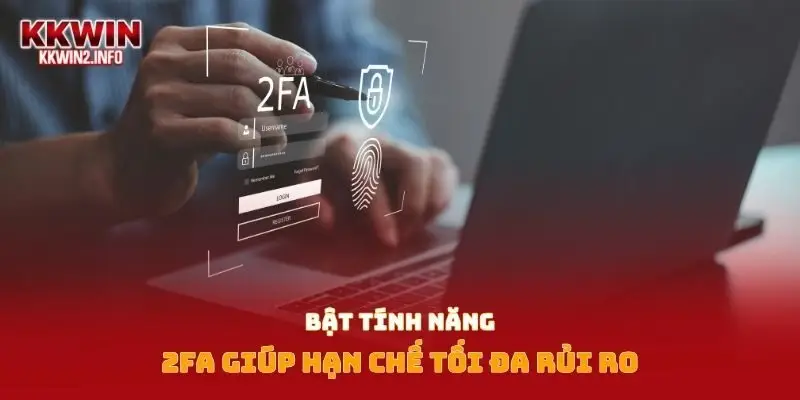 Bật tính năng 2FA giúp hạn chế tối đa rủi ro 