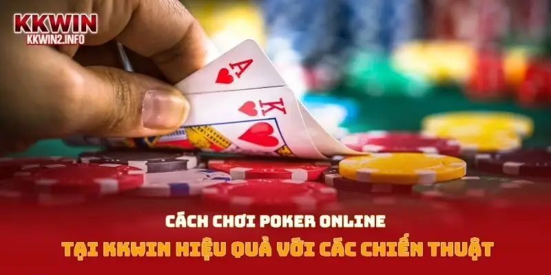 Cách chơi poker online tại KKWIN hiệu quả với các chiến thuật
