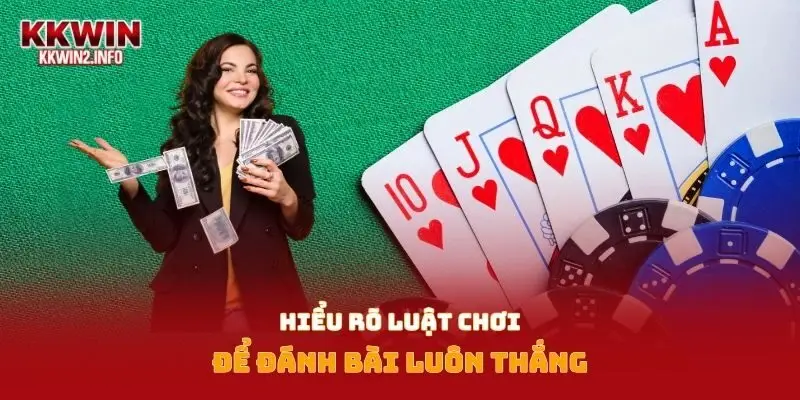 Hiểu rõ luật chơi để đánh bài luôn thắng