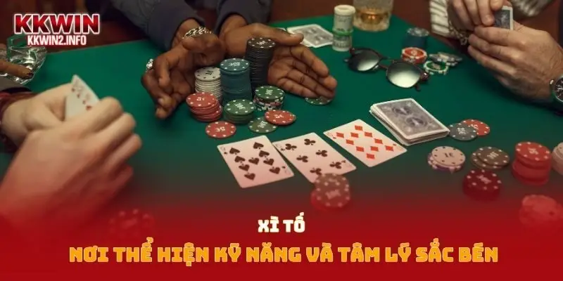 Xì Tố – Nơi thể hiện kỹ năng và tâm lý sắc bén