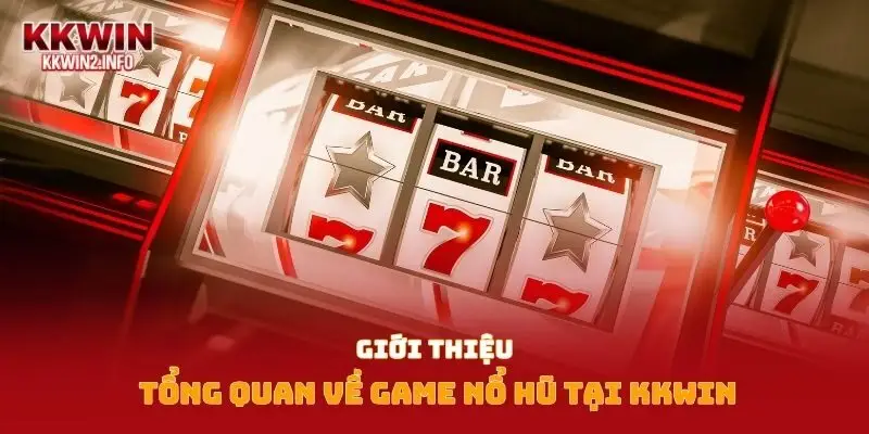 Giới thiệu tổng quan về game nổ hũ tại Kkwin