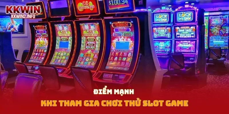 Điểm mạnh khi tham gia chơi thử slot game