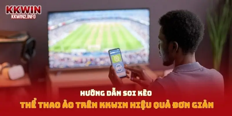 Hướng dẫn soi kèo thể thao ảo trên Kkwin hiệu quả đơn giản